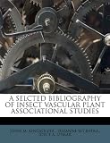 A SELCTED BIBLIOGRAPHY OF INSECT VASCULAR PLANT ASSOCIATIONAL  STUDIES