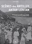 Sc�nes des Antilles antan lontan : Sc�nes de la vie quotidienne aux Antilles � travers la carte postale ancienne