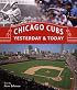 Chicago Cubs Yesterday & Today