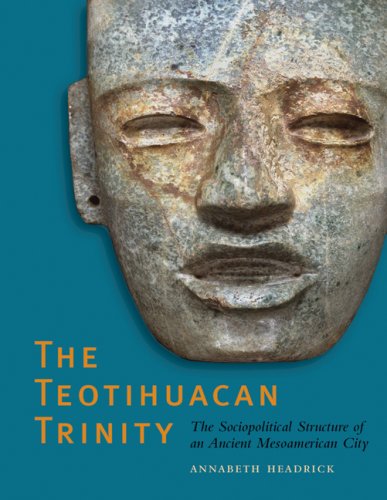 The Teotihuacan Trinity: The Sociopolitical Structure of an Ancient Mesoamerican City (William and Bettye Nowlin Series)
