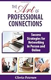The Art of Professional Connections: Success Strategies for Networking in Person and Online