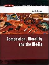 Compassion, Morality And The Media (Issues in Cultural and Media Studies)