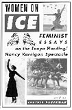 Women On Ice: Feminist Responses to the Tonya Harding/Nancy Kerrigan Spectacle