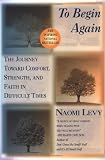 To Begin Again: The Journey Toward Comfort, Strength, and Faith in Difficult Times