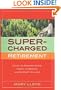 Supercharged Retirement: Ditch the Rocking Chair, Trash the Remote, and Do What You Love