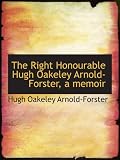 The Right Honourable Hugh Oakeley Arnold-Forster, a memoir