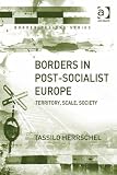 Borders in post-socialist Europe : territory, scale, society