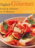 T&auml;glich Gourmet - frisch & raffiniert in 15 Minuten - Sara Lewis, Tonia George, Louise Pickford