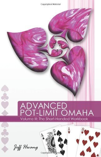 Advanced Pot-limit Omaha Volume III: The Short-handed Workbook by Hwang, Jeff (2010) Paperback