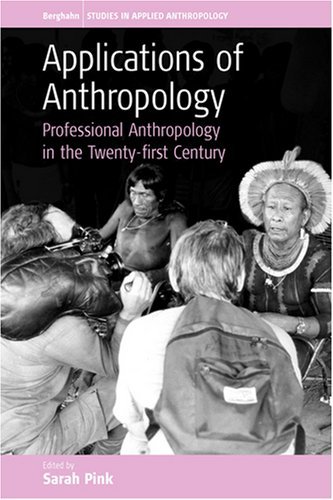 Applications of Anthropology: Professional Anthropology in the Twenty-first Century (Studies in Public and Applied Anthropology)