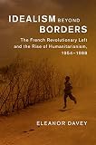Idealism beyond borders : the French revolutionary left and the rise of humanitarianism, 1954-1988