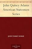 John Quincy Adams American Statesmen Series