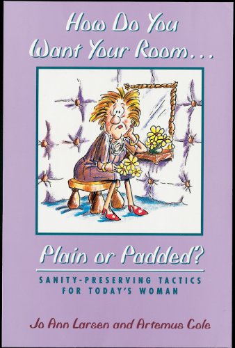 How do you Want Your Room . . . Plain or Padded?: Sanity-Preserving Tactics for Today's Woman