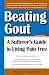 Beating Gout: A Sufferer's Guide to Living Pain Free