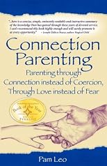Connection Parenting: Parenting Through Connection Instead of Coercion, Through Love Instead of Fear