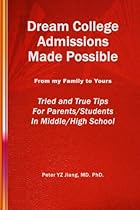 Dream College Admissions Made Possible: From My Family To Yours Tried and True Tips For Parents/Students in Middle/High School