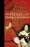 Der Hexer und die Henkerstochter: Teil 4 der Saga - Oliver P&ouml;tzsch