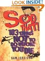 Sod That!: 103 Things Not To Do Before You Die