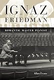Ignaz Friedman : romantic master pianist