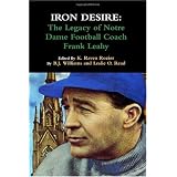 Iron Desire: The Legacy of Notre Dame Football Coach Frank Leahy