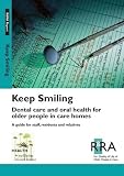 Keep smiling : dental care and oral health for older people in care homes : a guide for staff, residents and relatives