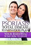 Psoriasis Total Disease Elimination Plan: It Starts with Food Your Essential Natural 90 Day How to Guide Book! (Psoriasis Free for Life, Cure and Diet