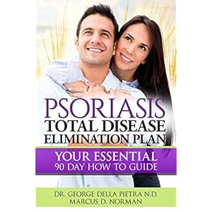 Psoriasis Total Disease Elimination Plan: It Starts with Food Your Essential Natural 90 Day How to Guide Book! (Psoriasis Free for Life, Cure and Diet