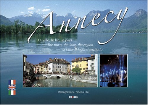 ANNECY ET ENVIRONS - Annecy : La ville, le lac, le pays.