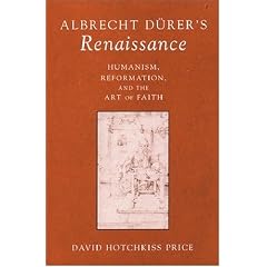 Albrecht Durer's Renaissance: Humanism, Reformation, and the Art of Faith (Studies in Medieval and Early Modern Civilization)