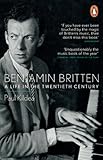 Benjamin Britten : a life in the twentieth century
