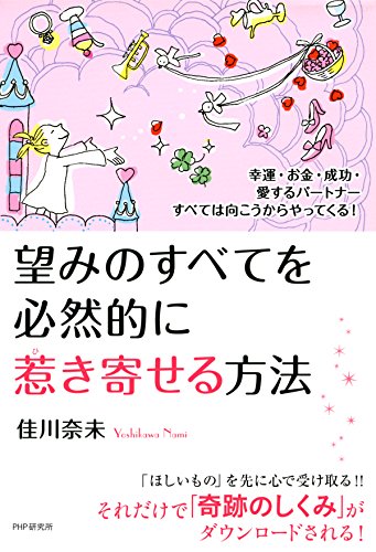 幸運・お金・成功・愛するパートナーすべては向こうからやってくる！ 望みのすべてを必然的に惹き寄せる方法 (Japanese Edition)