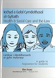 Iechyd a Gofal Cymdeithasol a'r Gyfraith : canllaw i ddeddfwriaeth df gyfer myfyrwyr = Health & social care and the law : a guide to legislation for students