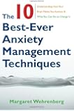 The 10 Best-Ever Anxiety Management Techniques: Understanding How Your Brain Makes You Anxious and What You Can Do to Change It