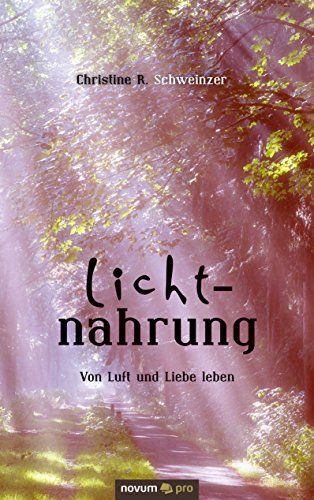 Lichtnahrung: Von Luft und Liebe leben (German Edition)