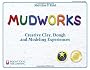 Mudworks: Creative Clay, Dough and Modeling Experiences (Bright Ideas for Learning)