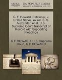 G. F. Howard, Petitioner, V. United States, Ex Rel. S. S. Alexander, et al. U.S. Supreme Court Transcript of Record with Supporting Pleadings
