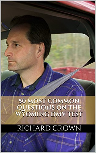 Pass Your Wyoming DMV Test Guaranteed! 50 Real Test Questions! Wyoming DMV Practice Test Questions, by Richard Crown