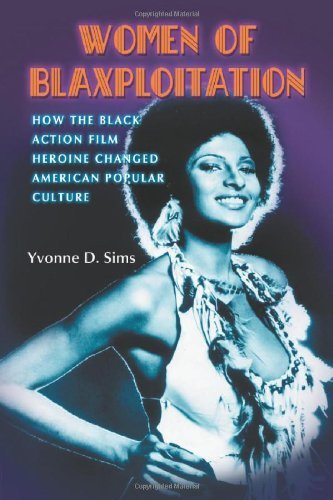 Women of Blaxploitation: How the Black Action Film Heroine Changed American Popular Culture by Yvonne D. Sims (2006) Paperback