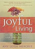 Joyful Living: 101 Ways to Transform Your Spirit and Revitalize Your Life