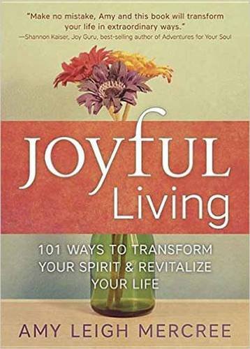 Joyful Living: 101 Ways to Transform Your Spirit and Revitalize Your Life