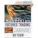 Mastering Futures Trading : An Advanced Course for Sophisticated Strategies that Work