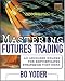 Mastering Futures Trading : An Advanced Course for Sophisticated Strategies that Work