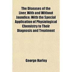The Diseases of the Liver, With and Without Jaundice; With the Special Application of... by George Harley