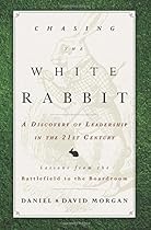 Chasing The White Rabbit: A Discovery Of Leadership In The 21st Century Chasing The White Rabbit: A Discovery Of Leadership In The 21st Century