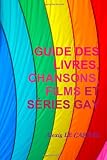 Guide Des Livres, Chansons, Films Et SÉRies Gay (French Edition)