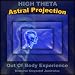 Astral Projection (High Theta) Out Of Body Experience