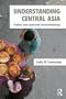 Understanding Central Asia: Politics and Contested Transformations