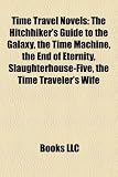 Time Travel Novels: The Hitchhiker's Guide to the Galaxy, the Time Machine, the End of Eternity, Slaughterhouse-Five, the Time Traveler's Wife