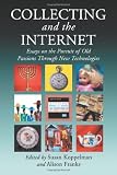 Collecting and the Internet: Essays on the Pursuit of Old Passions Through New Technologies