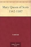 Mary Queen of Scots 1542-1587